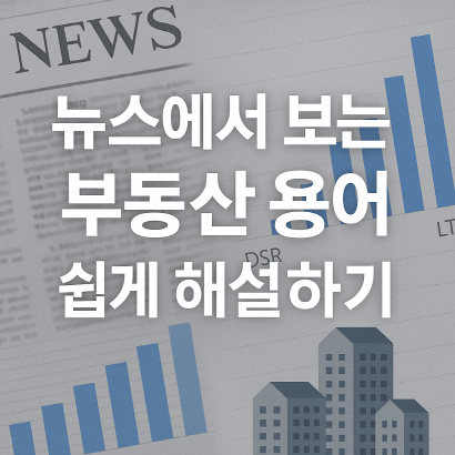초보자 눈높이 부동산 용어 정리 : 뉴스 속 핵심 단어 완벽 해설