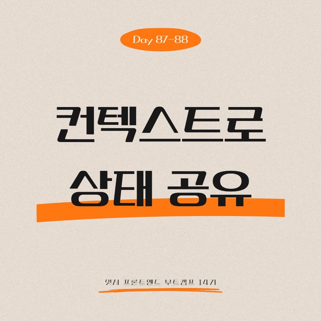 멋쟁이사자처럼 프론트엔드 부트캠프 14기 - Day 87-88 (컨텍스트로 상태 공유 - 상태 관리 전략, Props Drilling, 컨텍스트 사용해 공유, 컨텍스트 관리)