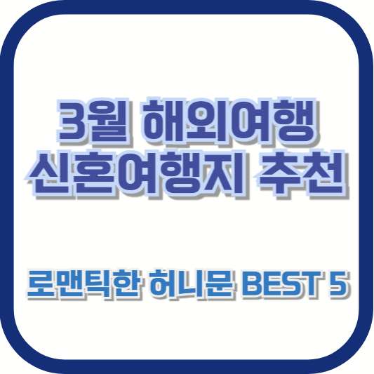 3월 해외여행 신혼여행지 추천 – 로맨틱한 허니문 BEST 5