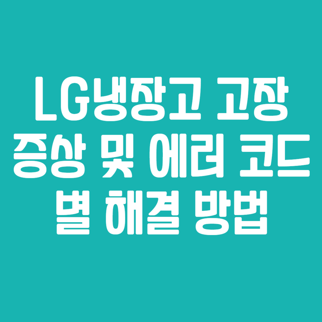 LG냉장고 고장 증상 및 에러 코드별 해결 방법