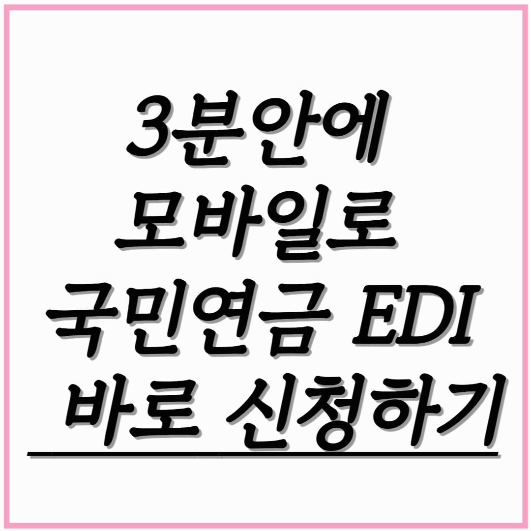 3분안에 모바일로 끝내는 국민연금 EDI 바로 신청하기(+2025년 최신정보)
