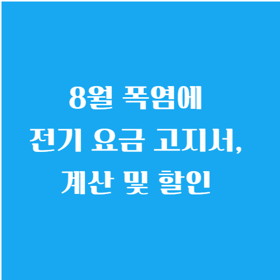 8월 폭염에 전기 요금 고지서, 계산 및 할인 알아보기