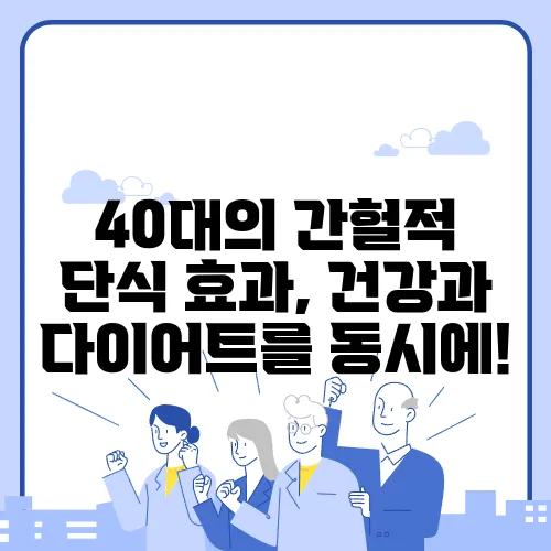 40대의 간헐적 단식 효과, 건강과 다이어트를 동시에!