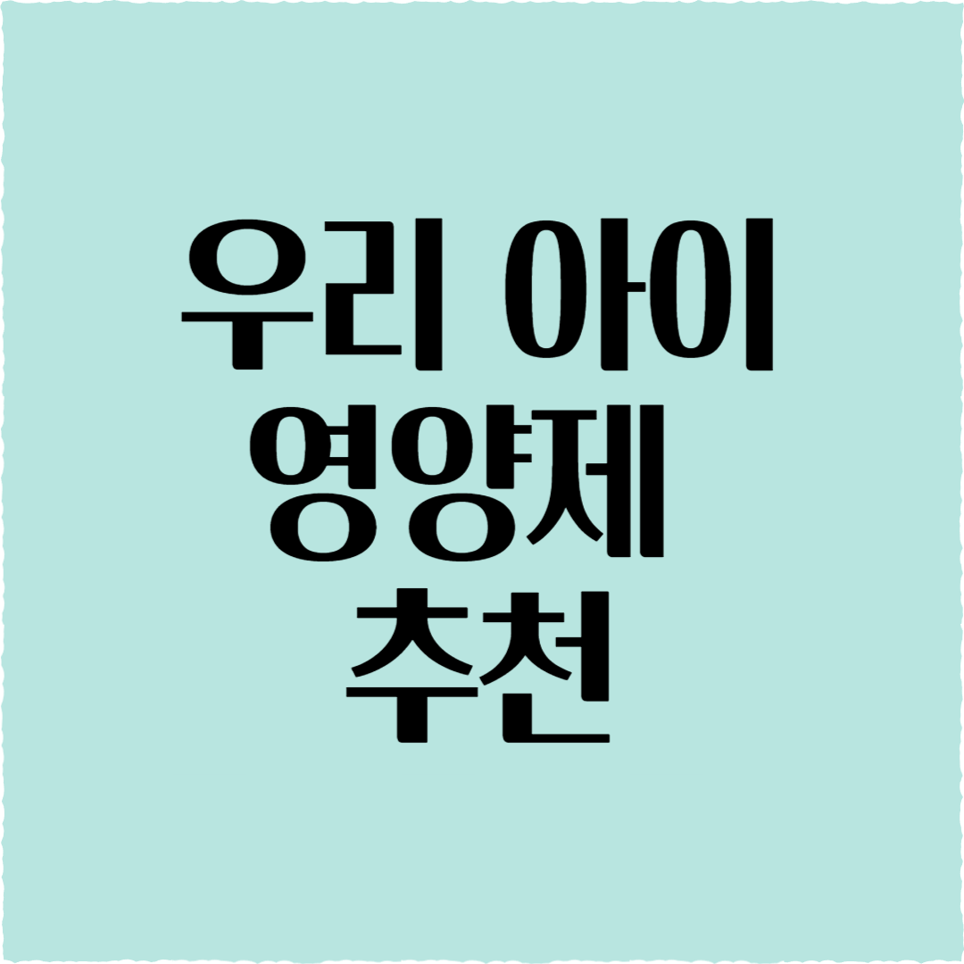 우리 아이 영양제 추천: 성장기 필수 영양소 &똑똑하게 고르는 법!