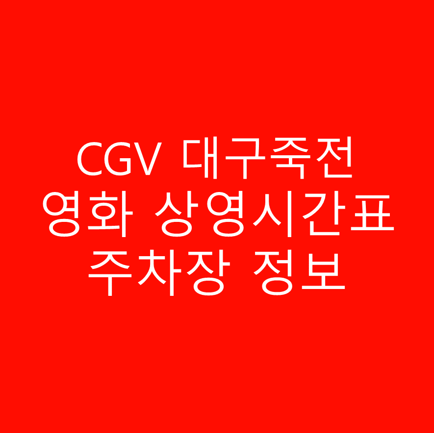 CGV 대구죽전 실시간 영화 상영시간표,예매하기,주차정보 안내, 주소, 상영관 수, 좌석 수, 교통, 가는 길 안내