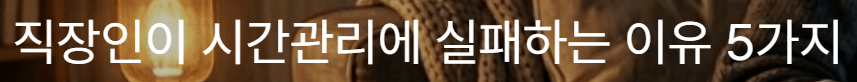 직장인 시간관리 실패 히유