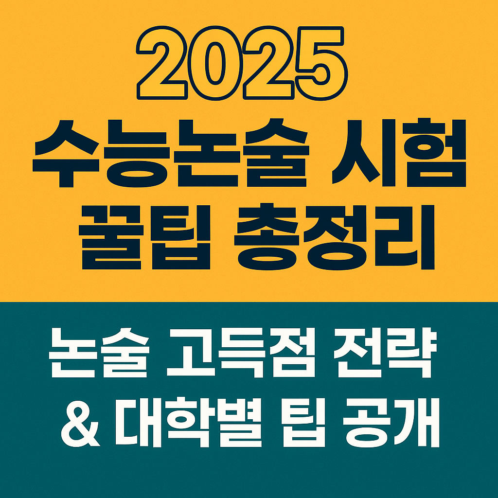 2025 수능논술 시험 꿀팁 총정리｜논술 고득점 전략 &amp; 대학별 팁 공개