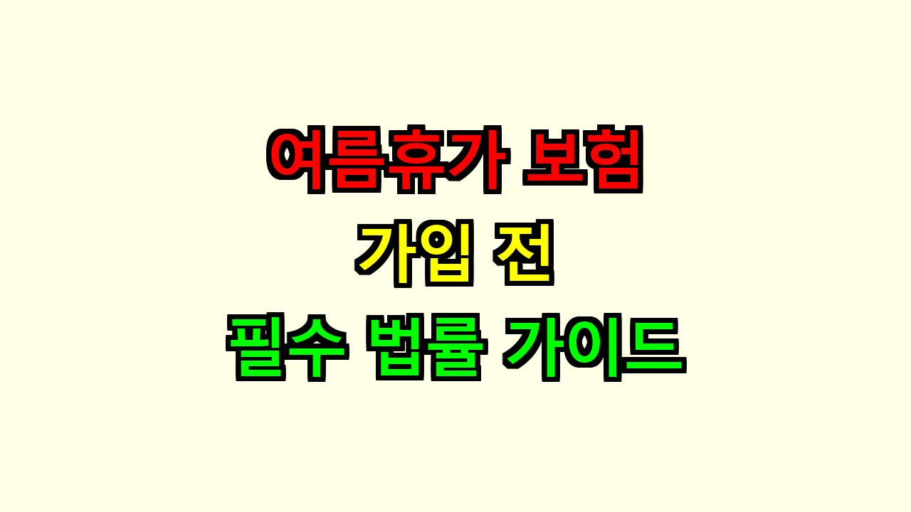 여름휴가 보험 가입 전 필수 법률 가이드