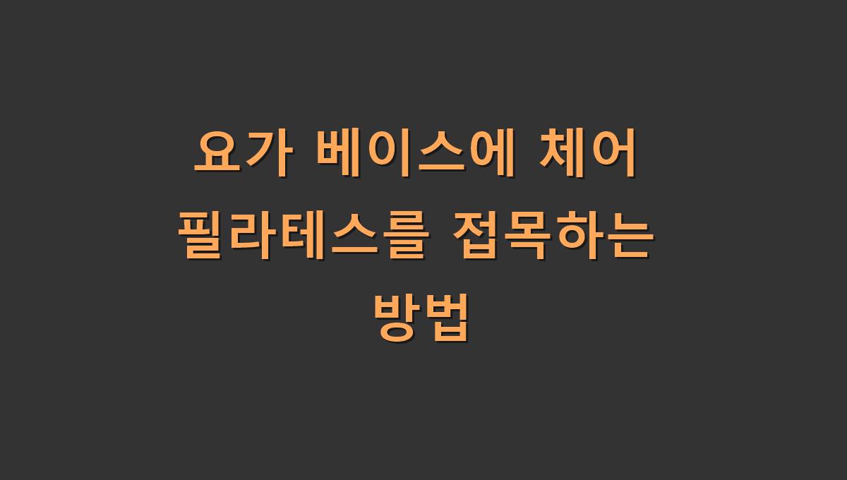 요가 베이스에 체어 필라테스를 접목하는 방법