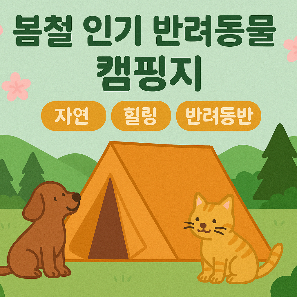 봄철 인기 반려동물 캠핑지(자연, 힐링, 반려동반)