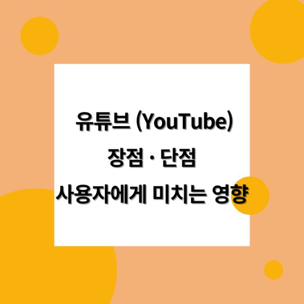 유튜브 (YouTube) 장점, 단점 사용자에게 미치는 영향 유투브