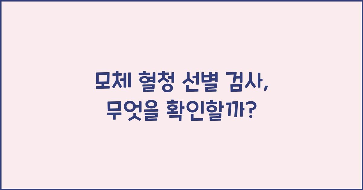 모체 혈청 선별 검사(삼중 표지자 검사, 사중 표지자 검사, 통합 선별 검사)