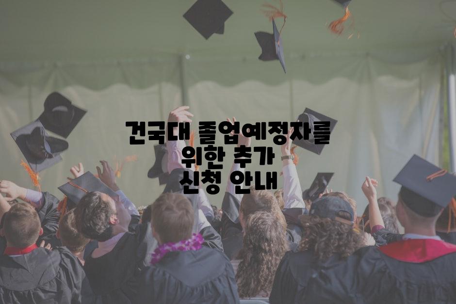 건국대 졸업예정자를 위한 추가 신청 안내