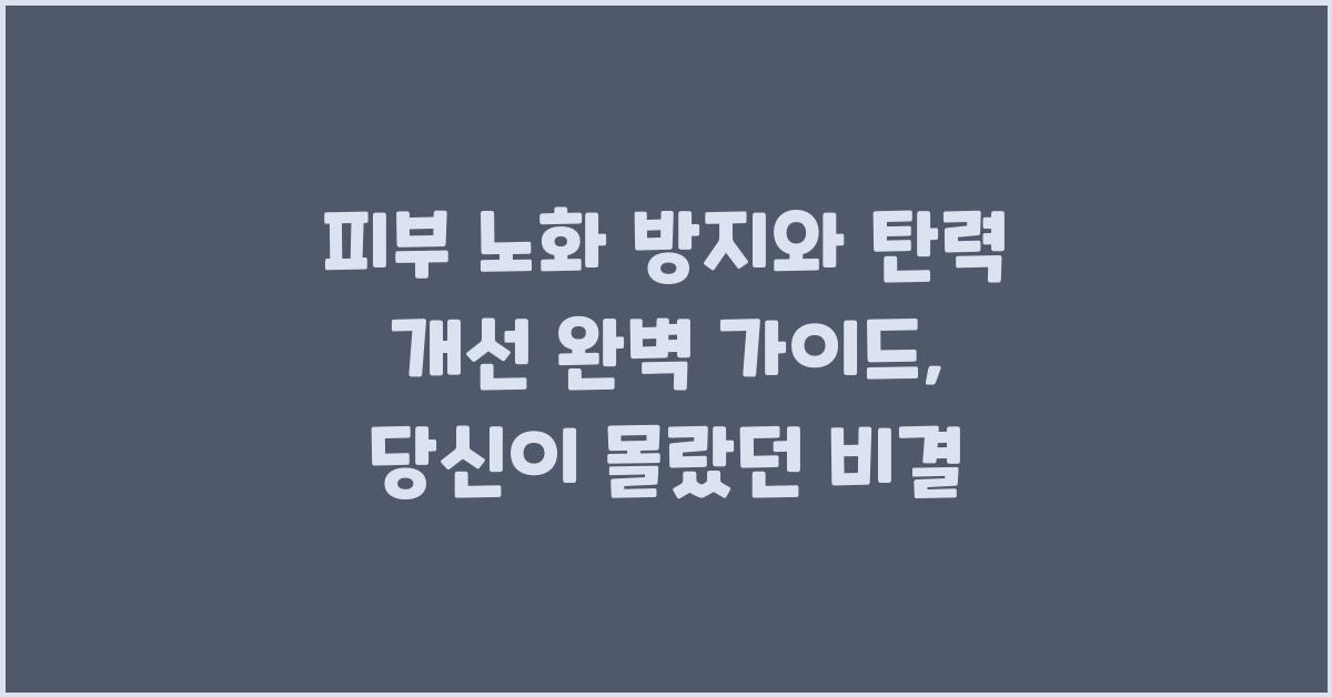 피부 노화 방지, 탄력 개선 완벽 가이드