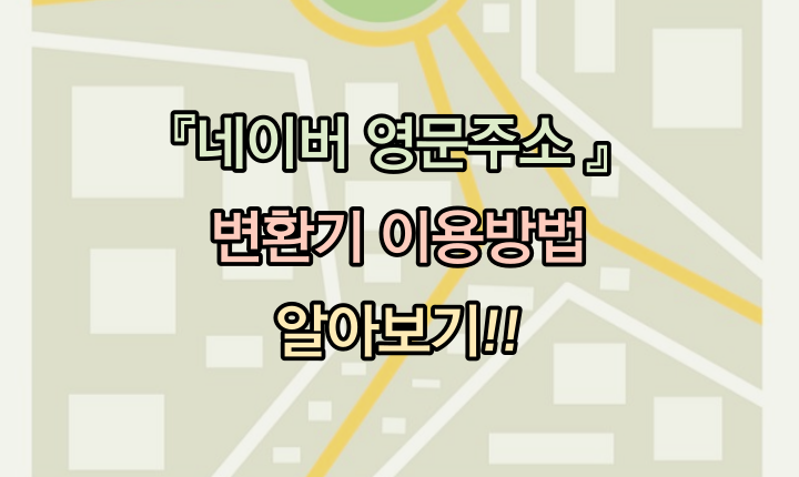 네이버 영문주소 변환기! 1분이면 되는 효율적인 확인 대표이미지