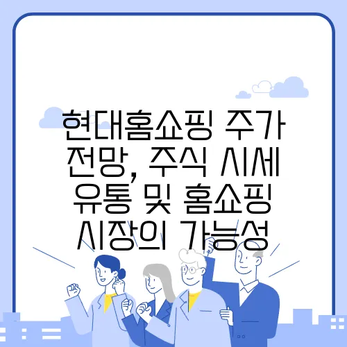 현대홈쇼핑 주가 전망, 주식 시세 유통 및 홈쇼핑 시장의 가능성