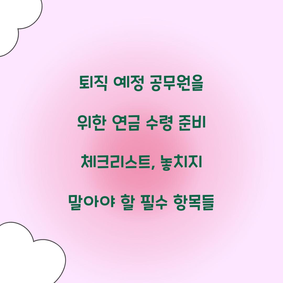 퇴직 예정 공무원을 위한 연금 수령 준비 체크리스트