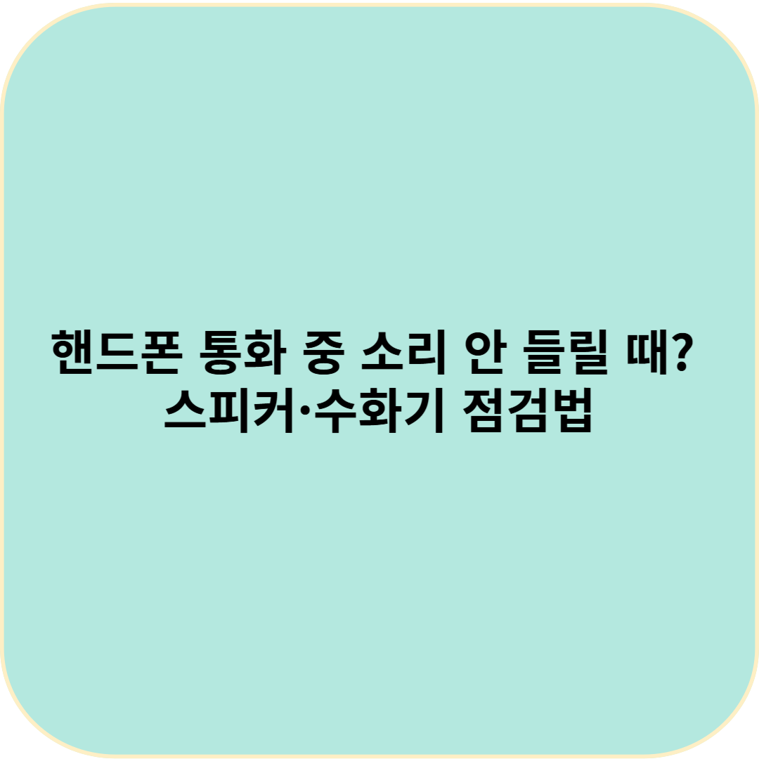 핸드폰 통화 중 소리 안 들릴 때? 스피커·수화기 점검법