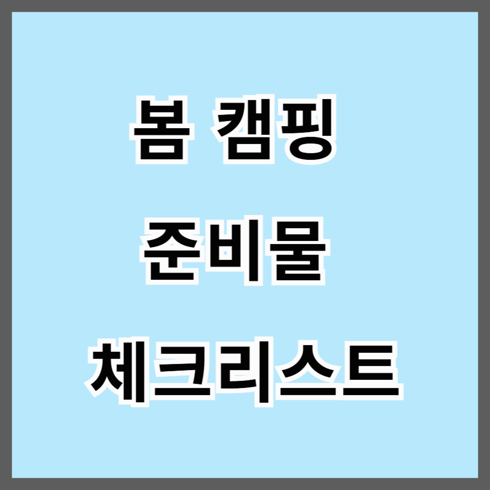 봄 캠핑 준비물 체크리스트 완벽한 캠핑을 위한 필수템