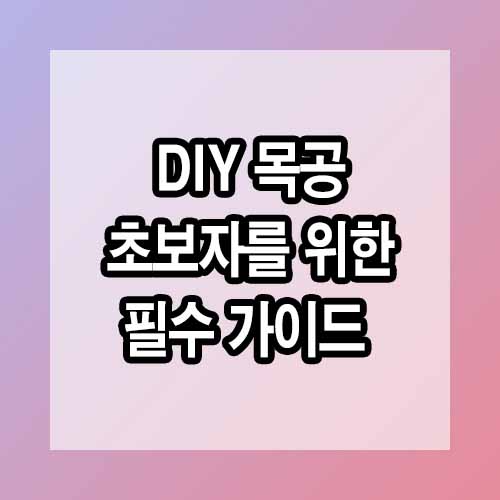 DIY 목공 초보자를 위한 필수 가이드 - 첫 작품 완성하기