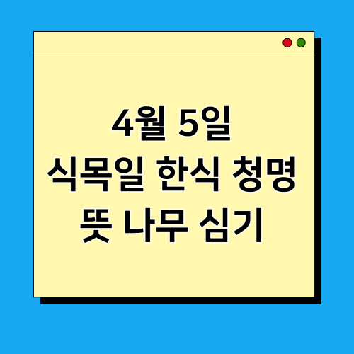 4월 5일 한식 청명 식목일 뜻 나무 심기 24절기