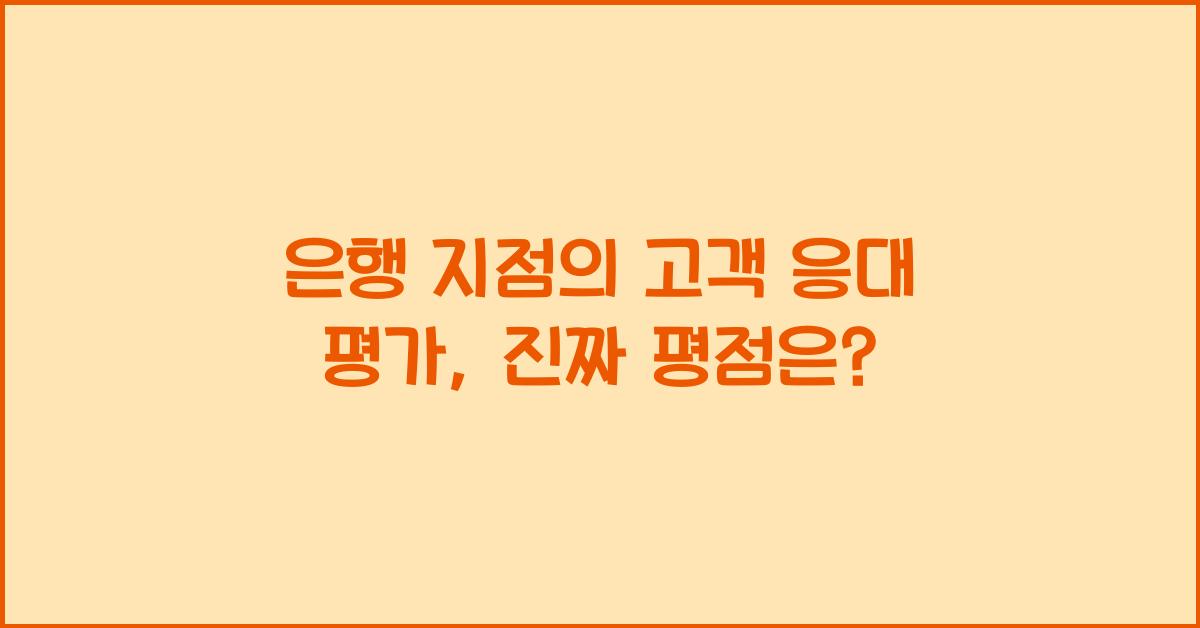 은행 지점의 고객 응대 평가