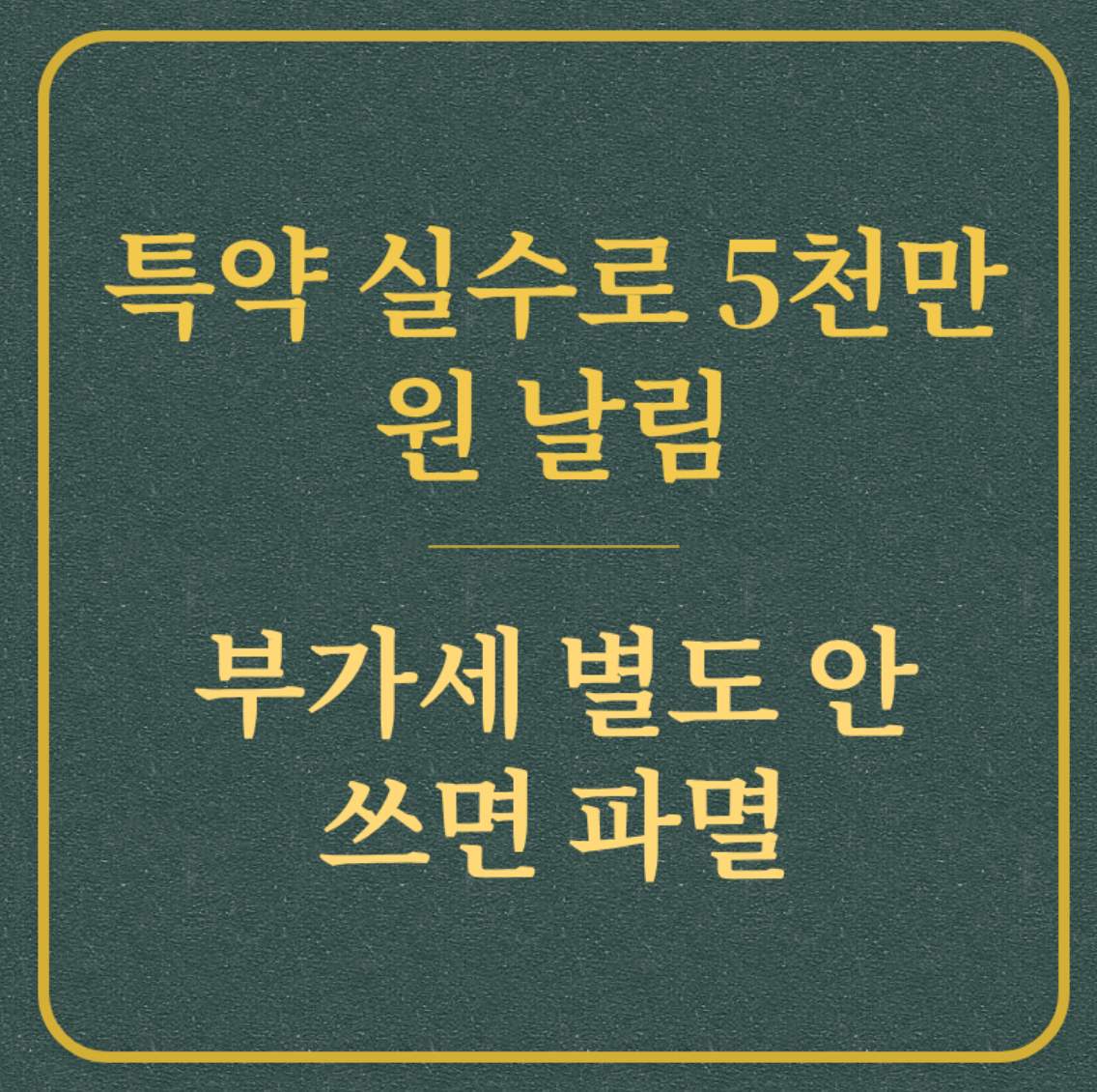 특약 실수로 5천만 원 날림/부가세 별도 안 쓰면 파멸