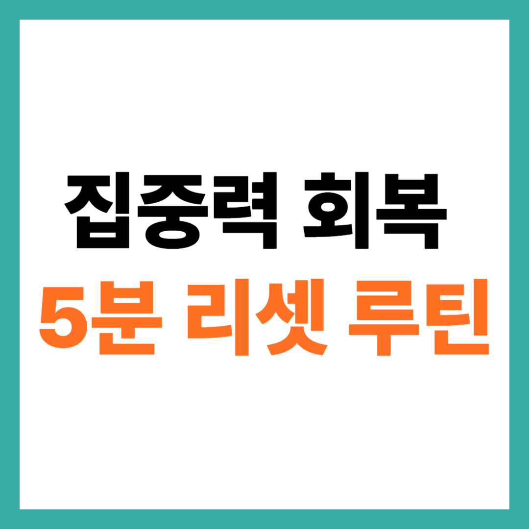 집중력 회복 방법 – 공부 업무 효율 높이는 5분 리셋 루틴