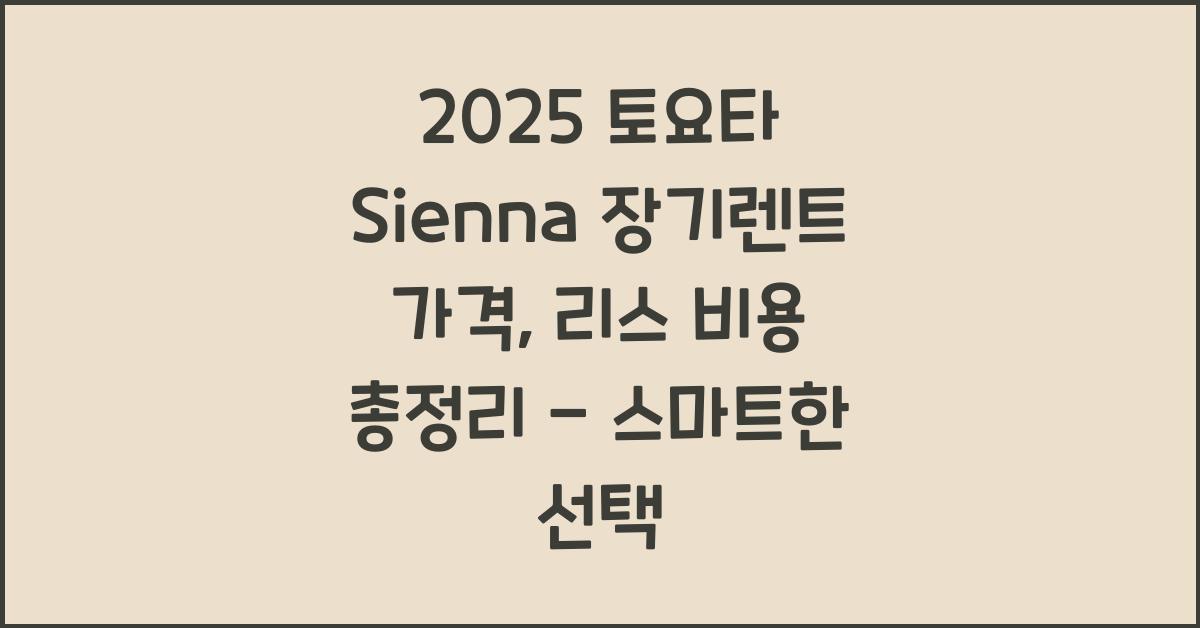 2025 토요타 Sienna 장기렌트 가격, 리스 비용 총정리