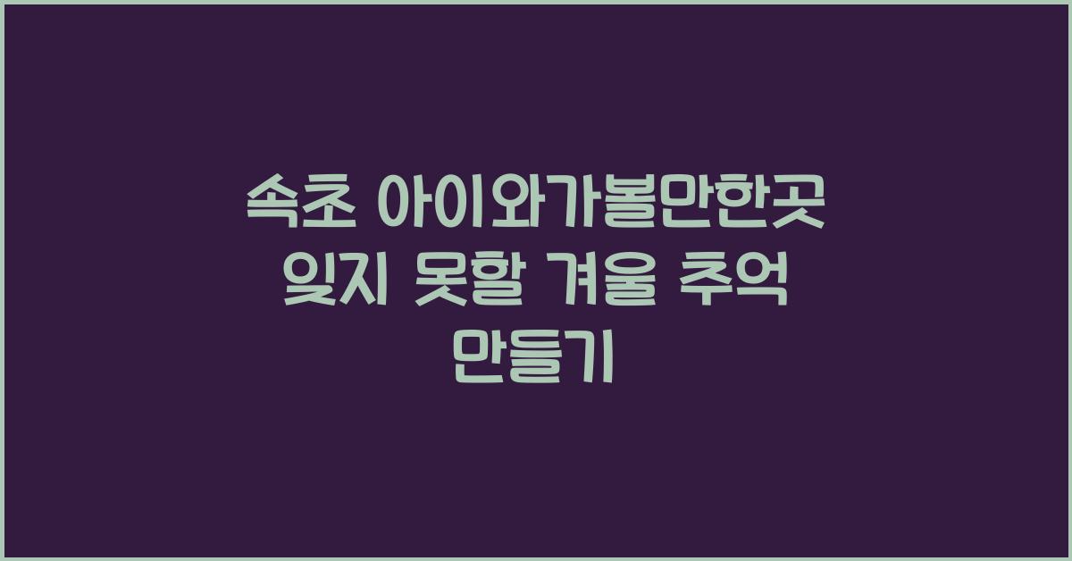 속초 아이와가볼만한곳