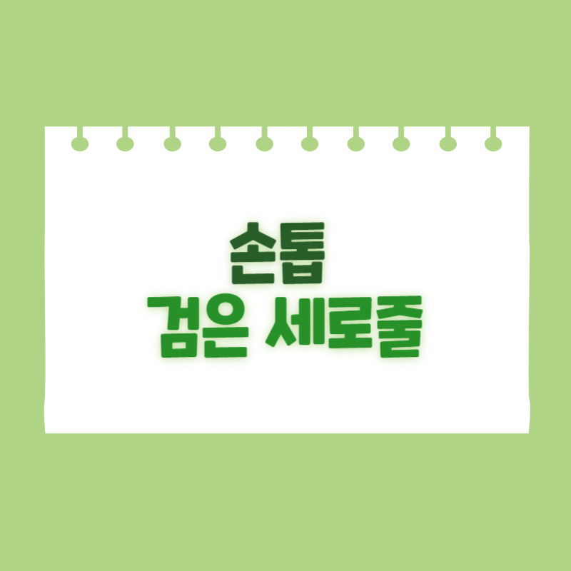 손톱 검은 세로줄 원인