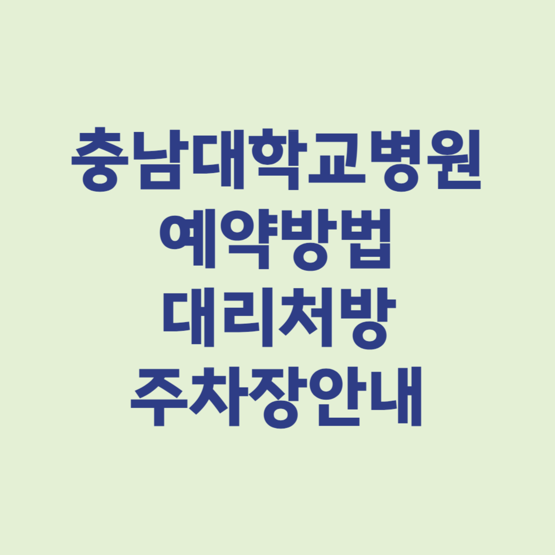 충남대학교병원 외래 예약방법 진료시간 대리처방 주차장안내