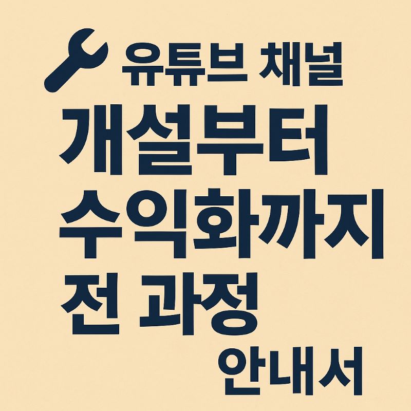 유튜브 채널 개설부터 수익화까지 전 과정 안내서