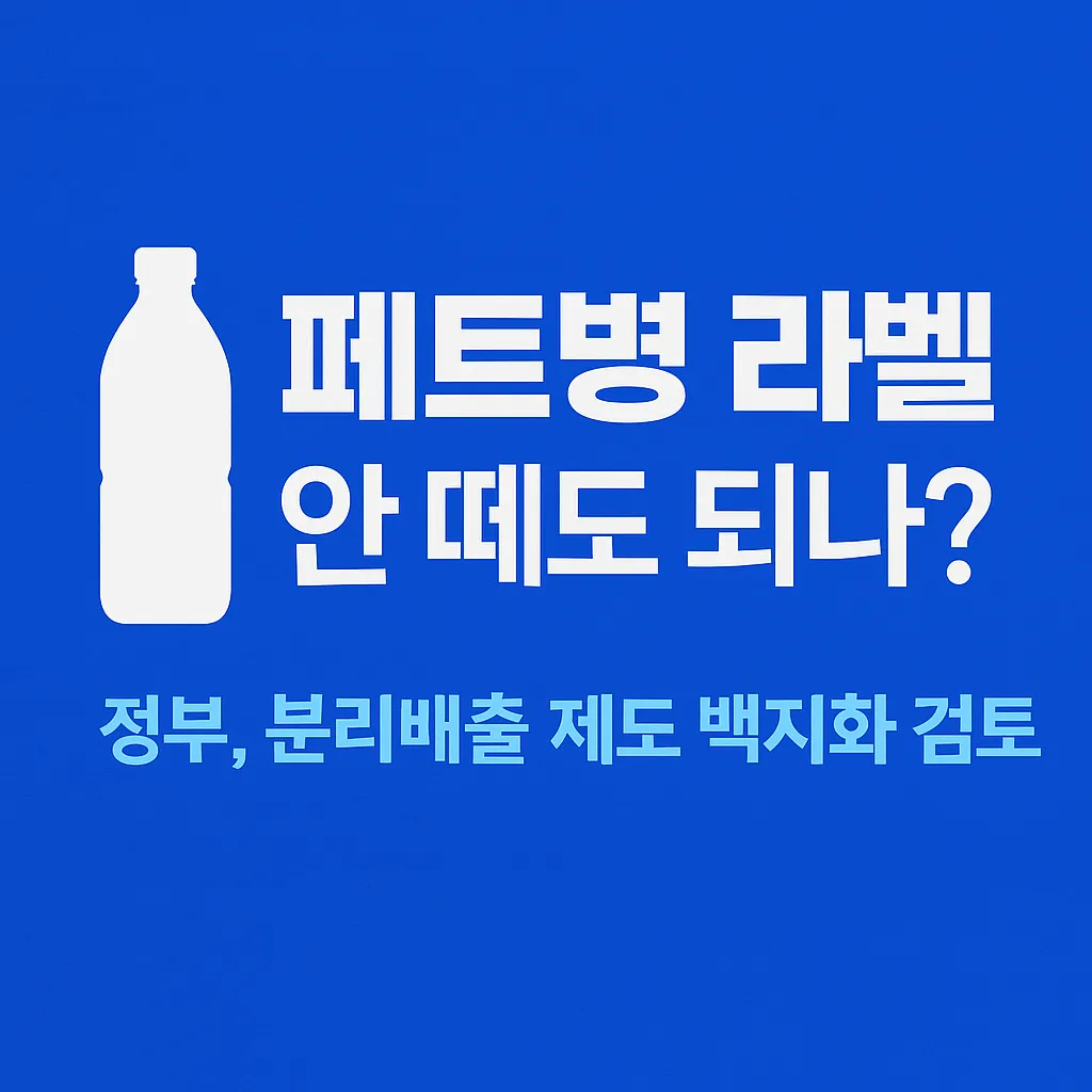 라벨 떼던 페트병, 이제 안 해도 되나? 분리배출 제도 변화 정리
