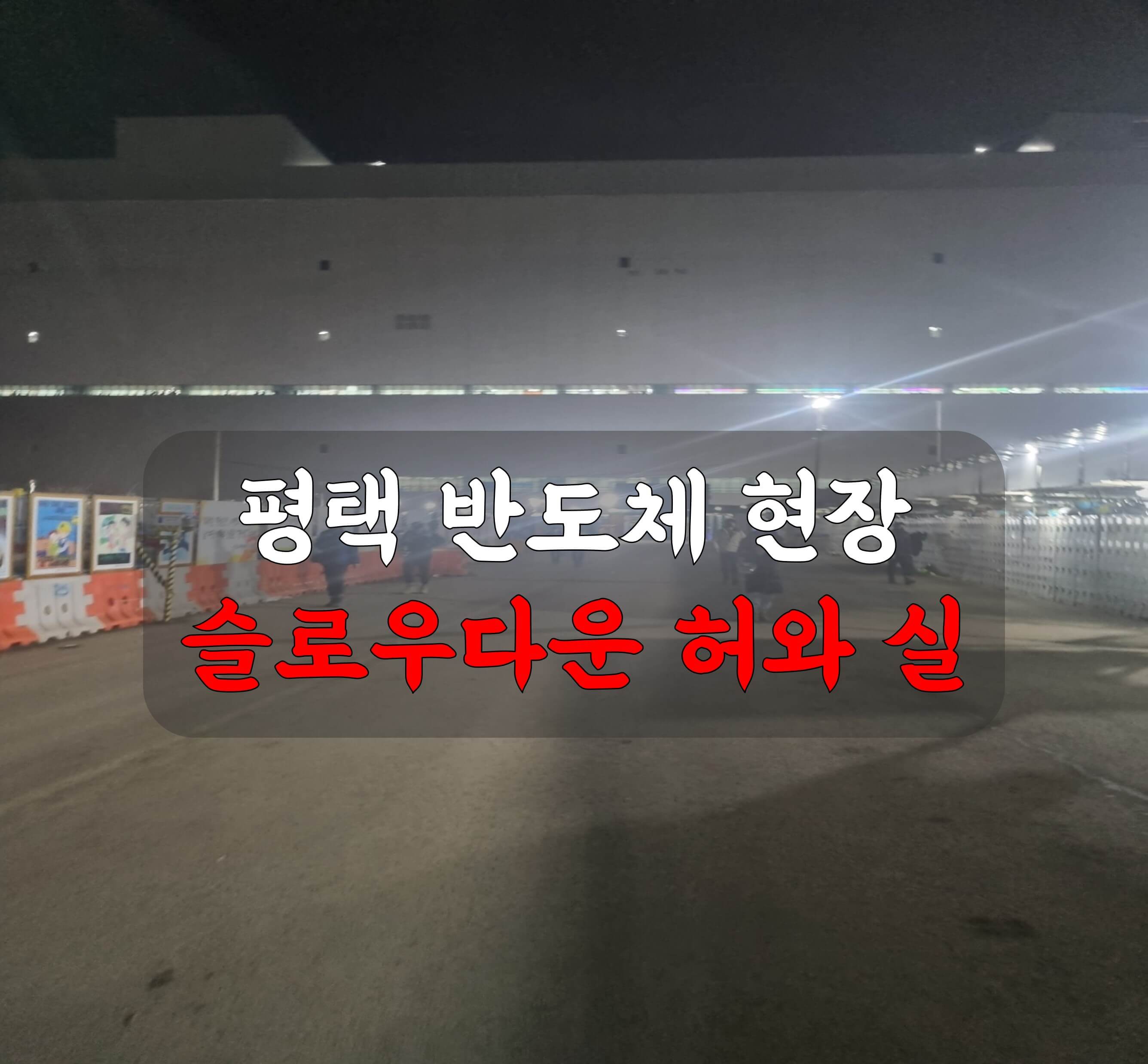 삼성 평택반도체 현장 슬로우다운 허와 실