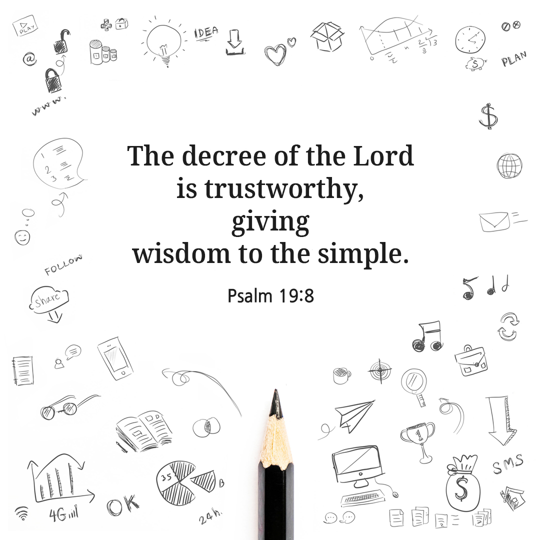The decree of the Lord is trustworthy&#44; giving wisdom to the simple. (Psalm 19:8)