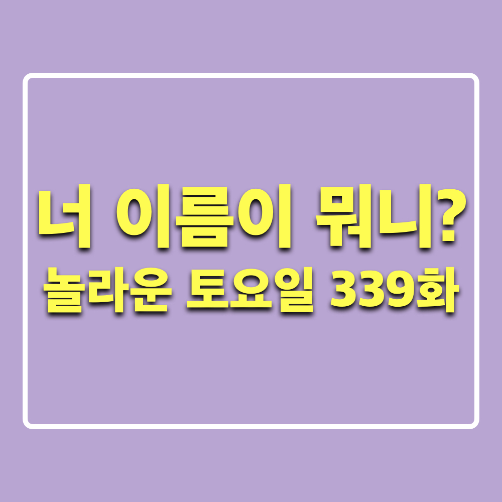 놀라운토요일339화_너이름이뭐니