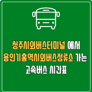 청주시외버스터미널에서 용인기흥역시외버스정류소 고속버스 시간표 요금 예매