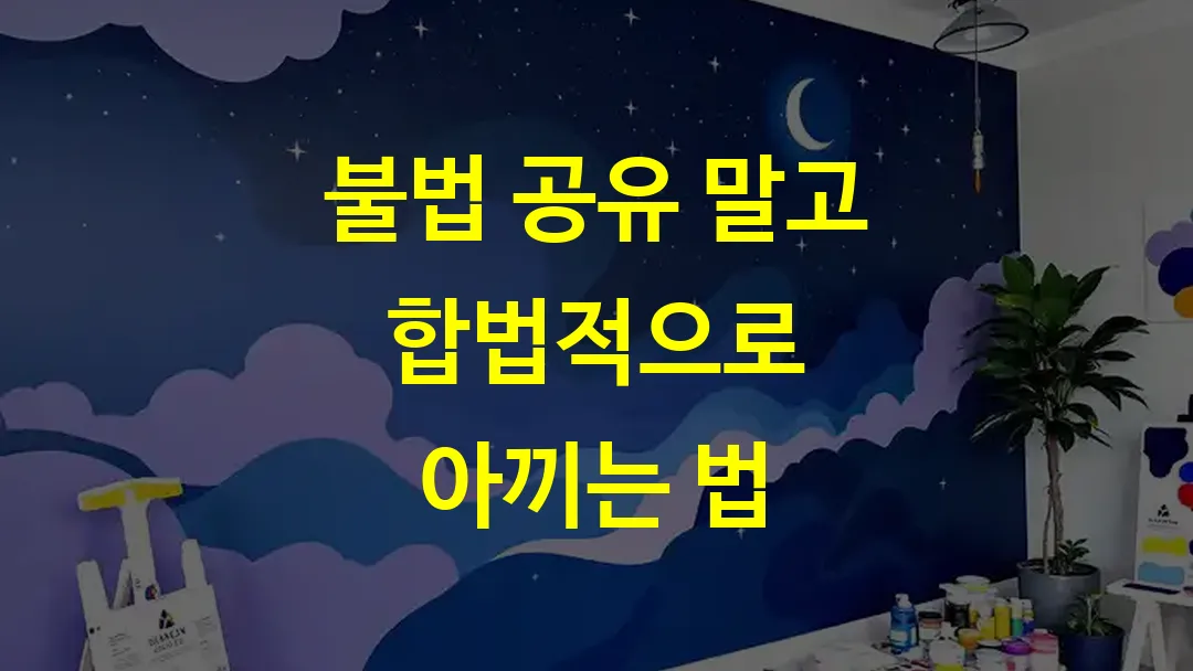 불법 공유 말고 합법적으로 아끼는 법