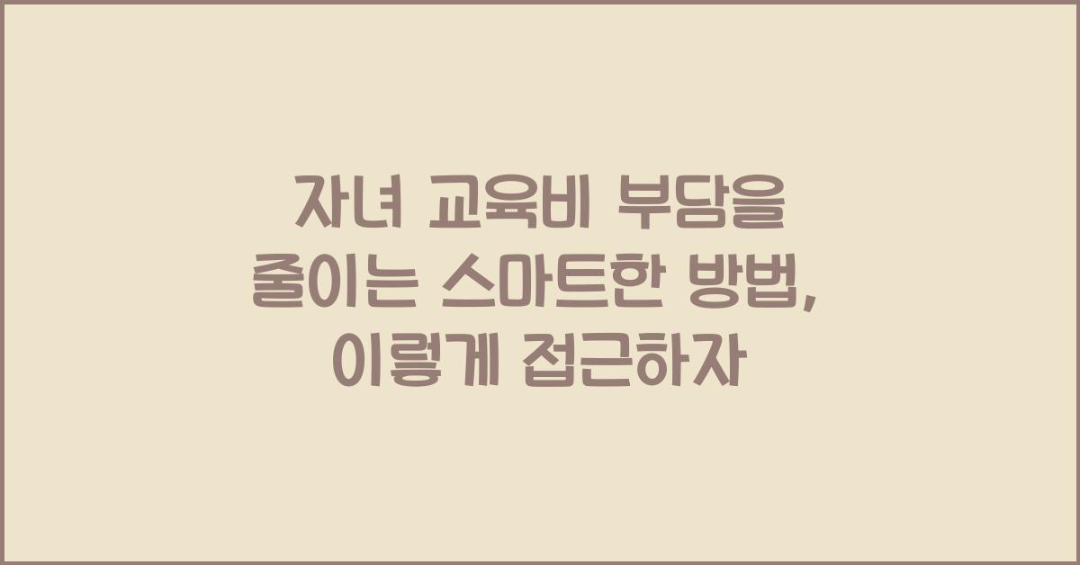 자녀 교육비 부담을 줄이는 스마트한 방법