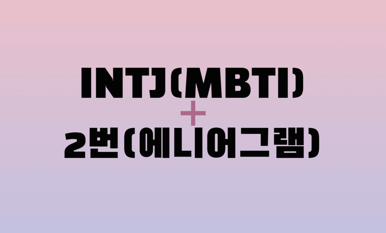 INTJ + 에니어그램 2번 유형 조합 : 성격 분석 및 관계 궁합