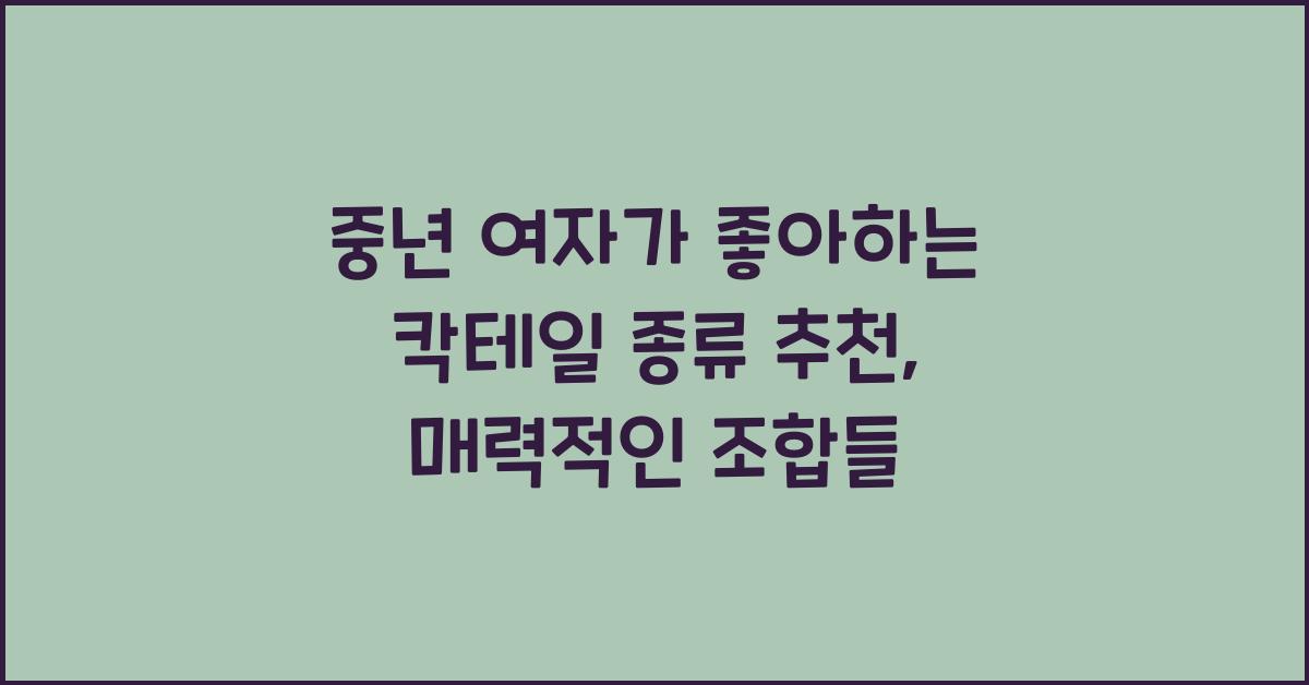 중년 여자가 좋아하는 칵테일 종류 추천