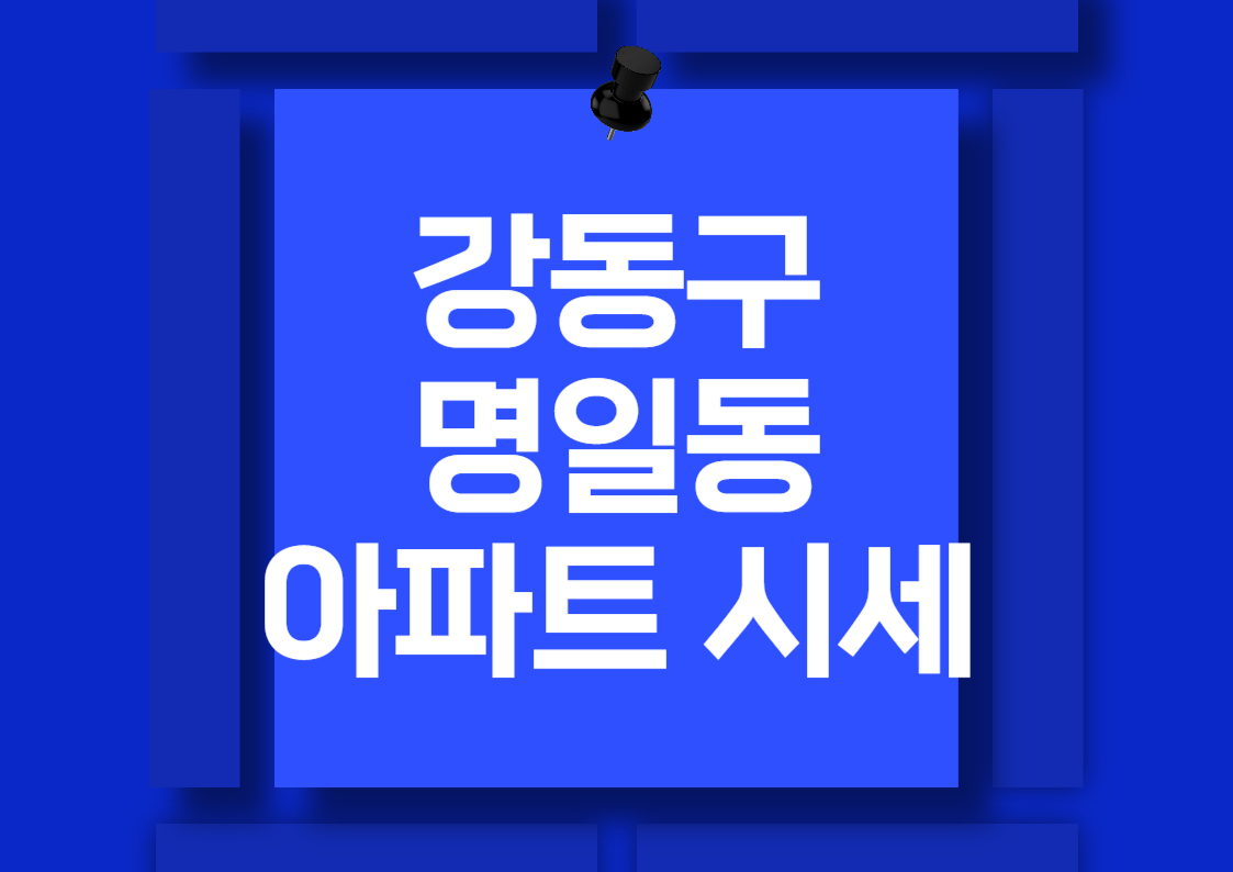 강동구 명일동 아파트 시세 분석 매매 가격 전망