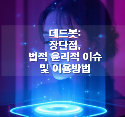 데드봇: 장단점, 법적 윤리적 이슈 및 이용방법