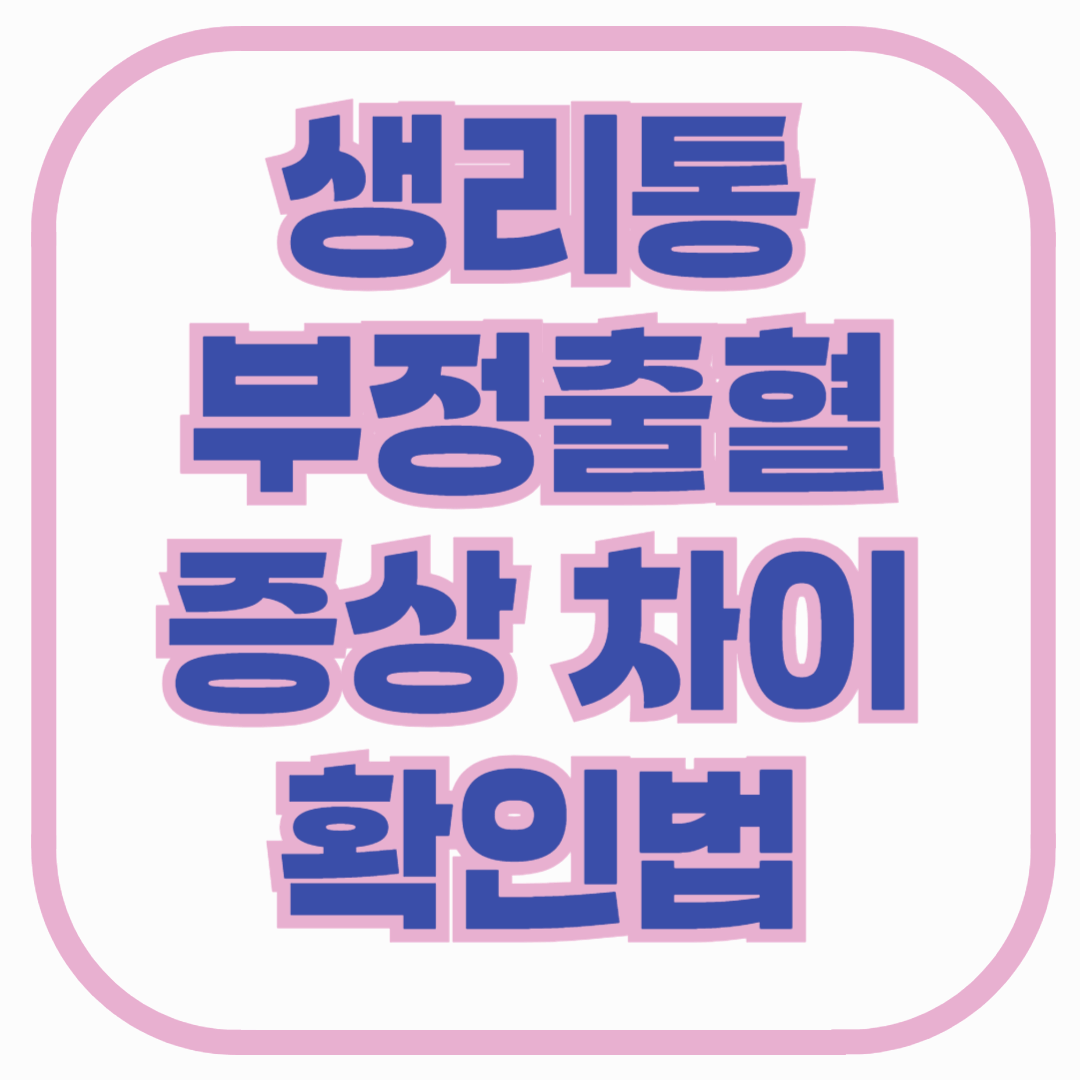 생리인가, 부정출혈인가? 혼동하기 쉬운 증상 차이와 확인법 정리