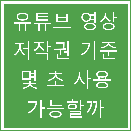 유튜브 영상 저작권 기준 몇 초 사용 가능할까