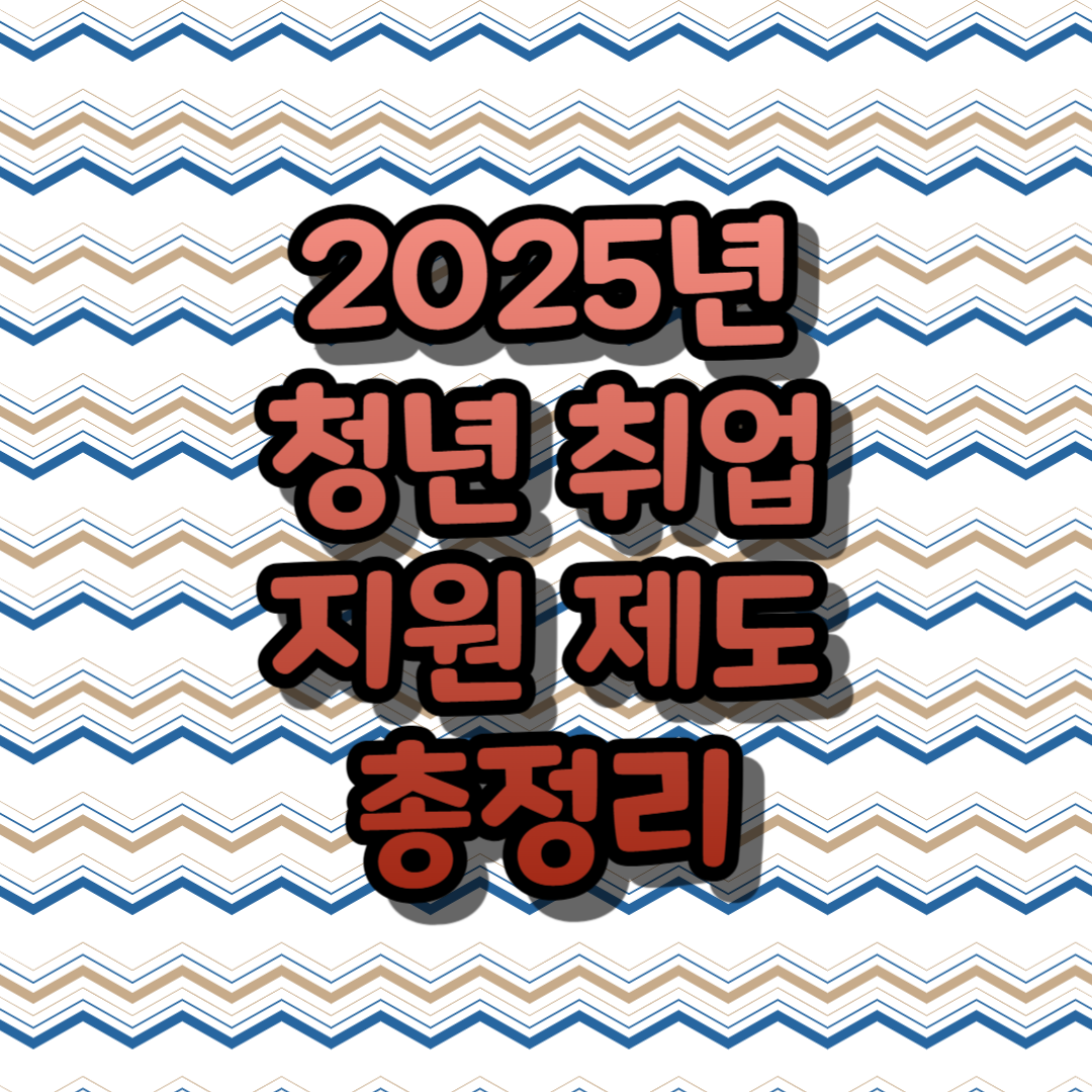 2025년 청년 취업 지원 제도 총정리
