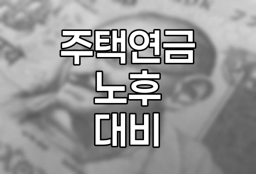 주택연금의 이해와 활용