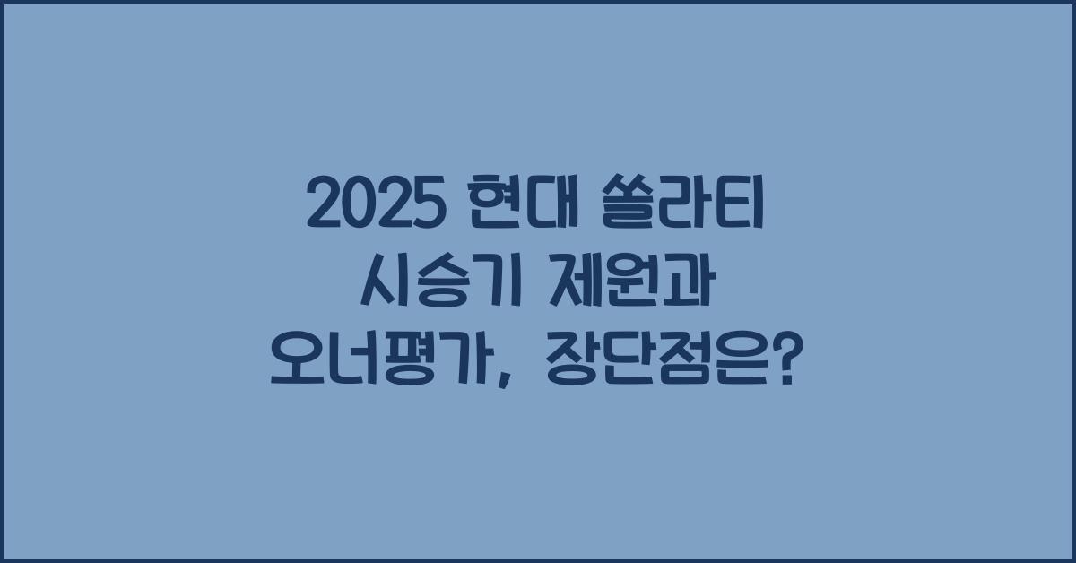 2025 현대 쏠라티 시승기 제원 연비 장단점 유지비 오너평가