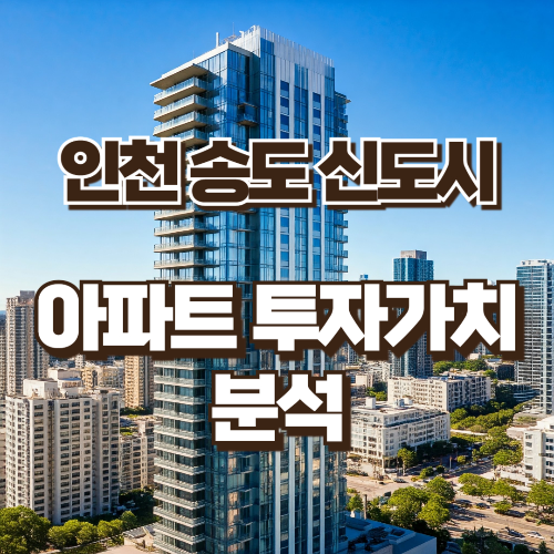 인천 송도 신도시 아파트 투자가치 분석